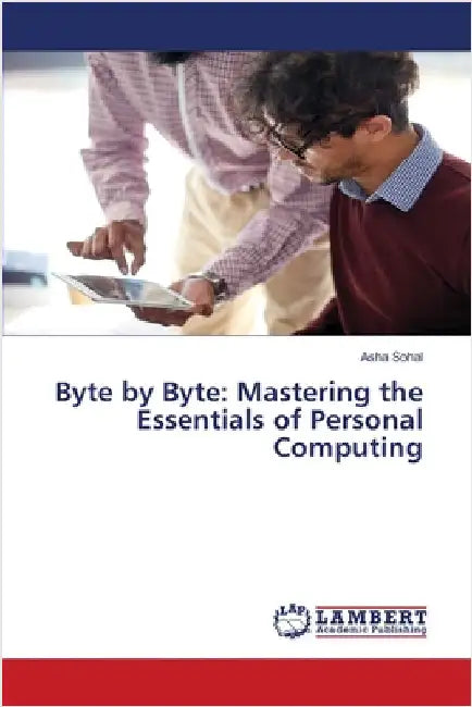 Byte by Byte: Mastering the Essentials of Personal Computing by Asha Sohal