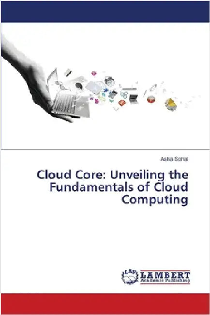 Cloud Core: Unveiling the Fundamentals of Cloud Computing by Sohal, Asha