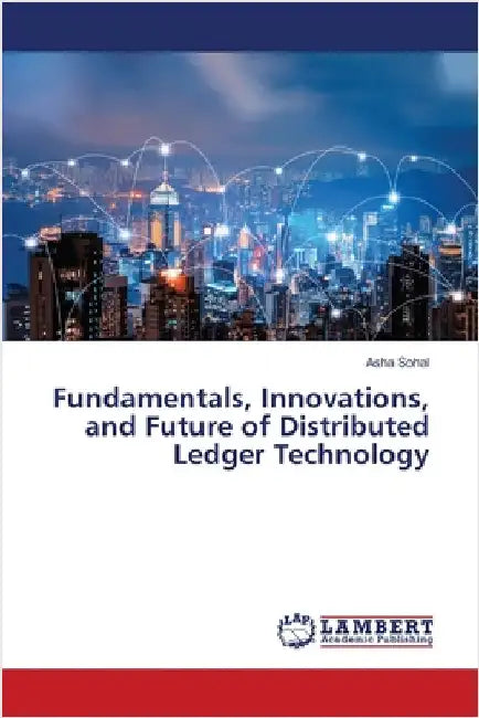 Fundamentals, Innovations, and Future of Distributed Ledger Technology by Sohal, Asha