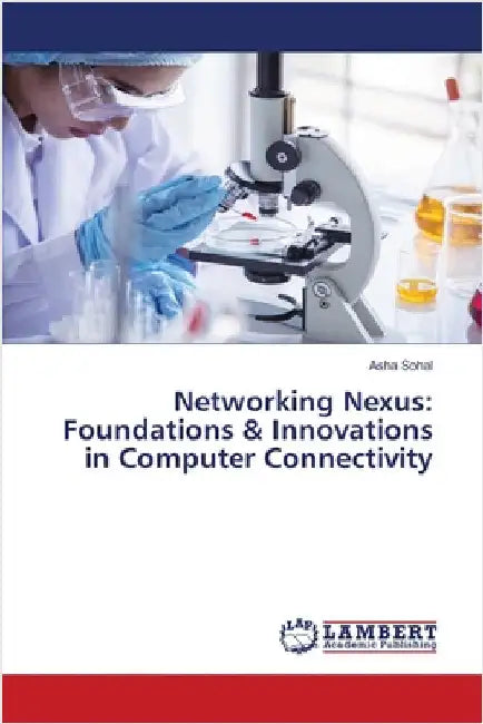 Networking Nexus: Foundations & Innovations in Computer Connectivity by Sohal, Asha