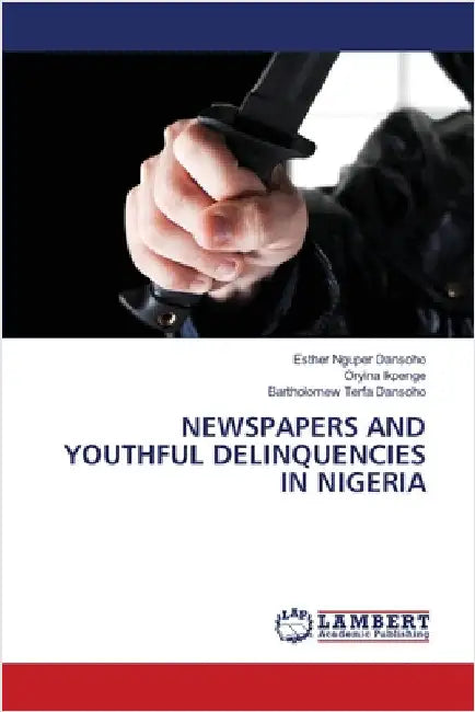 Newspapers and Youthful Delinquencies in Nigeria by Dansoho, Esther Nguper