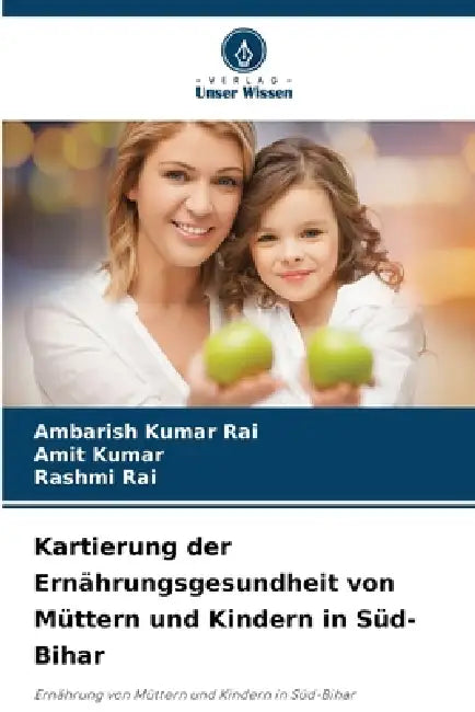 Kartierung der Ernährungsgesundheit von Müttern und Kindern in Süd-Bihar by Ambarish Kumar Rai, Amit Kumar, Rashmi Rai