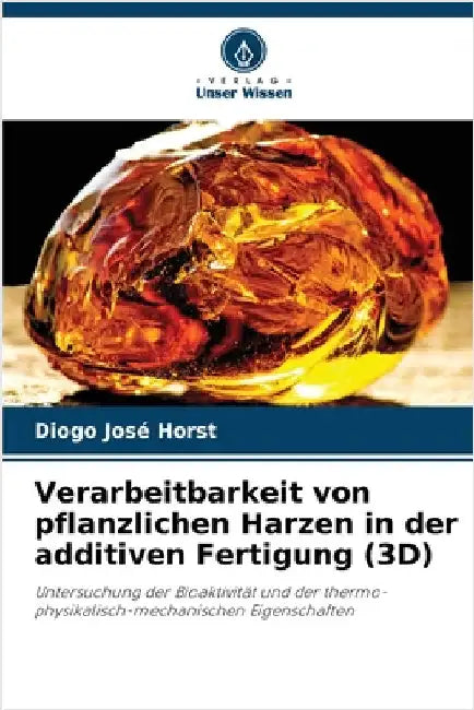 Verarbeitbarkeit von pflanzlichen Harzen in der additiven Fertigung (3D) by Diogo José Horst