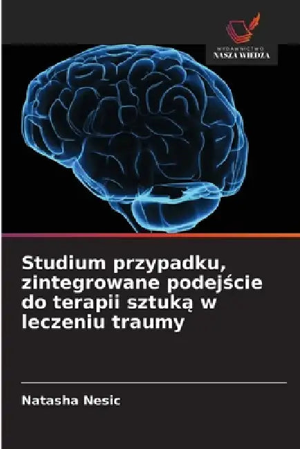 Studium przypadku, zintegrowane podejście do terapii sztuką w leczeniu traumy by Natasha Nesic