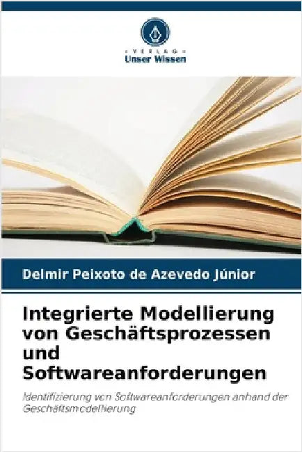 Integrierte Modellierung von Geschäftsprozessen und Softwareanforderungen by Delmir Peixoto de Azevedo Júnior