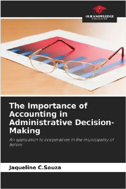 The Importance of Accounting in Administrative Decision-Making by C. Souza, Jaqueline