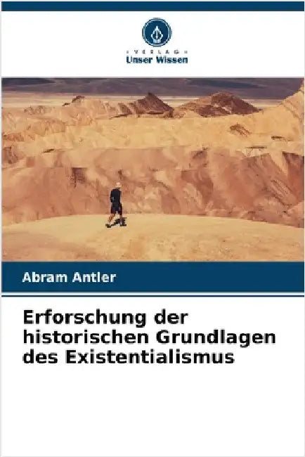 Erforschung der historischen Grundlagen des Existentialismus by Abram Antler