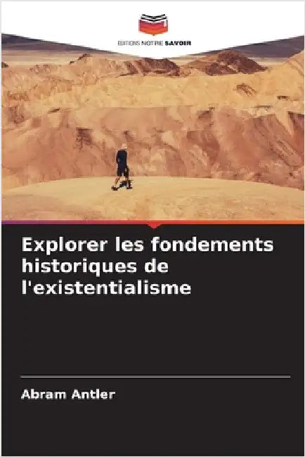 Explorer les fondements historiques de l'existentialisme by Antler, Abram
