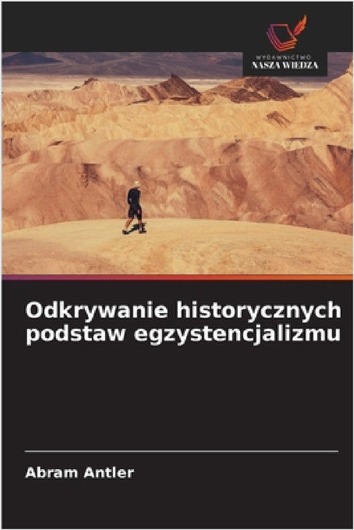 Odkrywanie historycznych podstaw egzystencjalizmu by Abram Antler