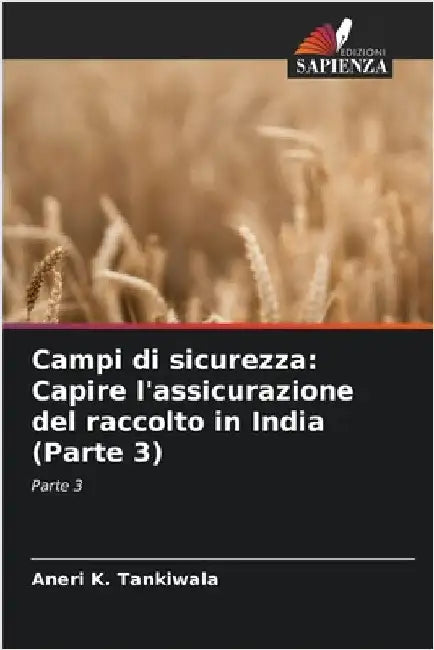 Campi di sicurezza: Capire l'assicurazione del raccolto in India (Parte 3) by Tankiwala, Aneri K.