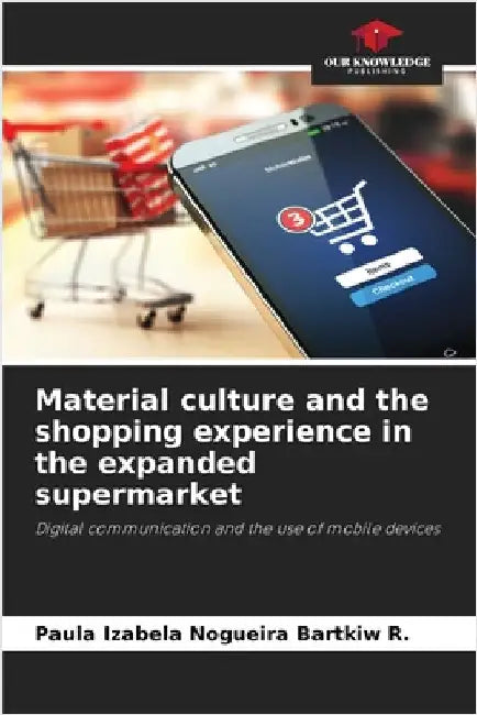 Material culture and the shopping experience in the expanded supermarket by Paula Izabela Nogueira Bartkiw R.
