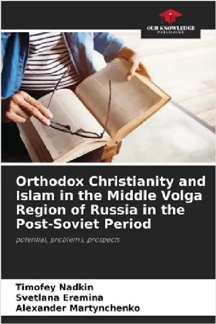 Orthodox Christianity and Islam in the Middle Volga Region of Russia in the Post-Soviet Period by Timofey Nadkin