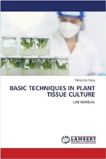 Basic Techniques in Plant Tissue Culture by Tisha Liza Tomy