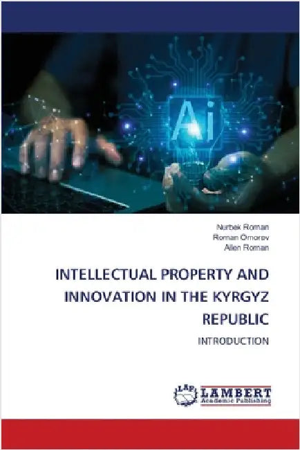 Intellectual Property and Innovation in the Kyrgyz Republic by Roman, Nurbek