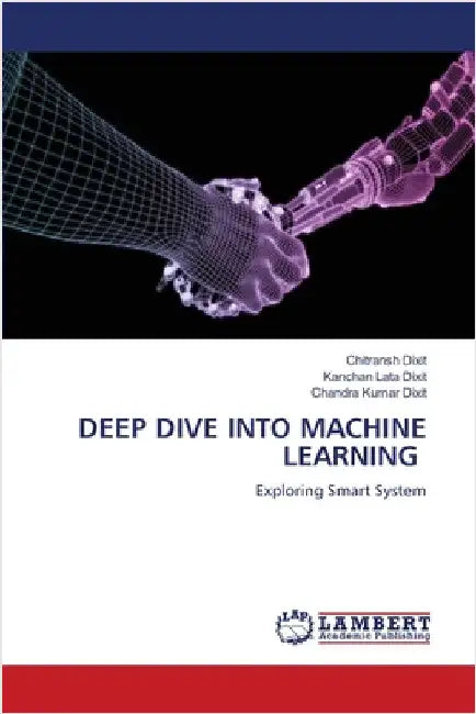 Deep Dive Into Machine Learning by Dixit, Chitransh