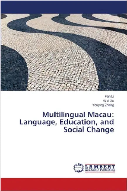Multilingual Macau: Language, Education, and Social Change by Fan Li