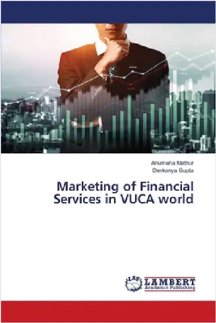 Marketing of Financial Services in VUCA world by Mathur, Anumeha