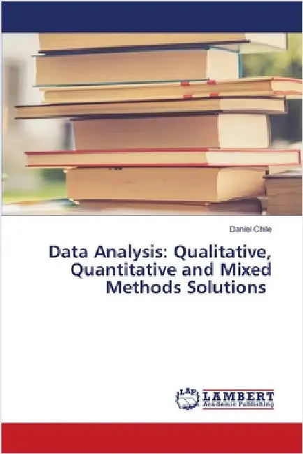 Data Analysis: Qualitative, Quantitative and Mixed Methods Solutions by Chile, Daniel