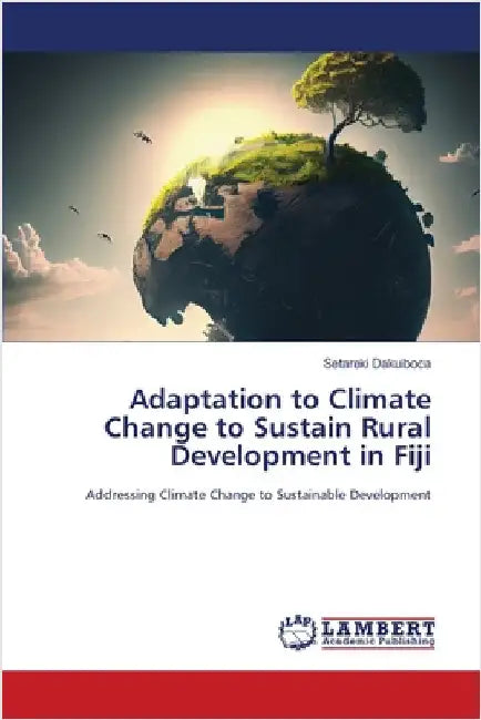 Adaptation to Climate Change to Sustain Rural Development in Fiji by Setareki Dakuiboca