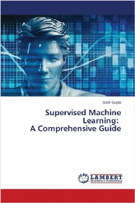 Supervised Machine Learning: A Comprehensive Guide by Subir Gupta