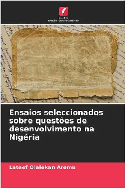 Ensaios seleccionados sobre questões de desenvolvimento na Nigéria by Aremu, LaTeef Olalekan