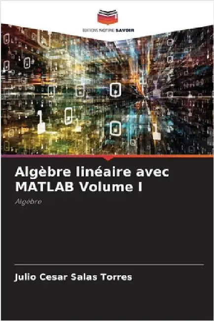 Algèbre linéaire avec MATLAB Volume I by Julio Cesar Salas Torres