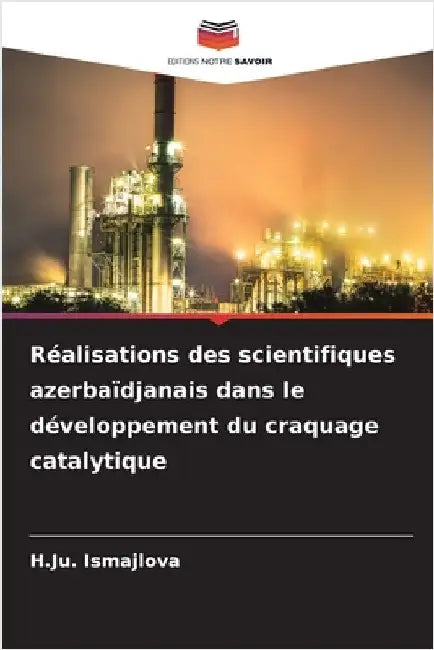 Réalisations des scientifiques azerbaïdjanais dans le développement du craquage catalytique by H. Ju Ismajlova