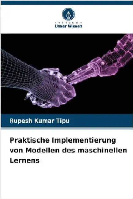 Praktische Implementierung von Modellen des maschinellen Lernens by Rupesh Kumar Tipu