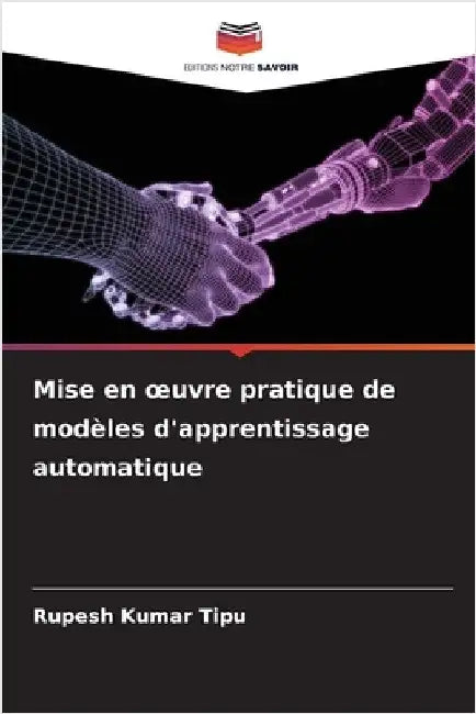 Mise en oeuvre pratique de modèles d'apprentissage automatique by Rupesh Kumar Tipu