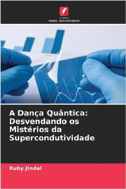 A Dança Quântica: Desvendando os Mistérios da Supercondutividade by Jindal, Ruby