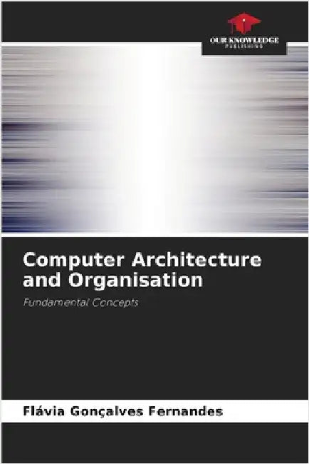 Computer Architecture and Organisation by Fernandes, Flávia Gonçalves
