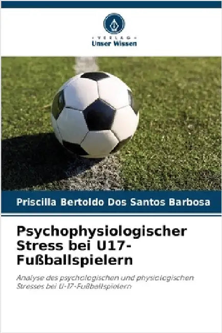 Psychophysiologischer Stress bei U17-Fußballspielern by Priscilla Bertoldo Dos Santos Barbosa
