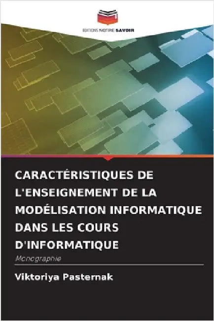 Caractéristiques de l'Enseignement de la Modélisation Informatique Dans Les Cours d'Informatique by Pasternak, Viktoriya