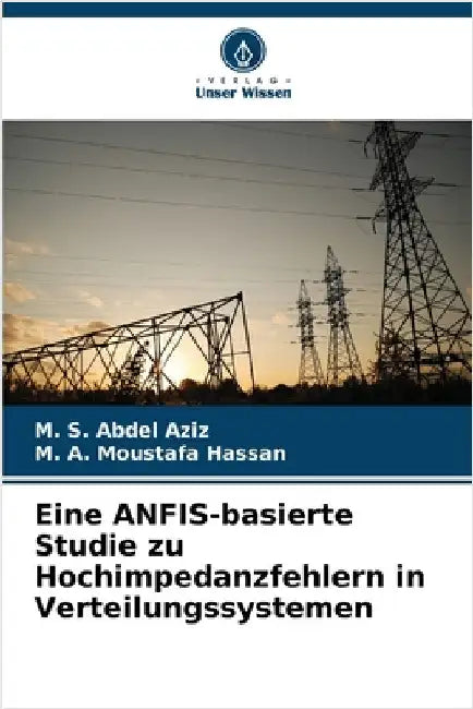 Eine ANFIS-basierte Studie zu Hochimpedanzfehlern in Verteilungssystemen by M. S. Abdel Aziz