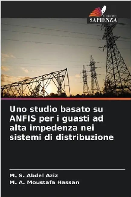 Uno studio basato su ANFIS per i guasti ad alta impedenza nei sistemi di distribuzione by Abdel Aziz, M. S.