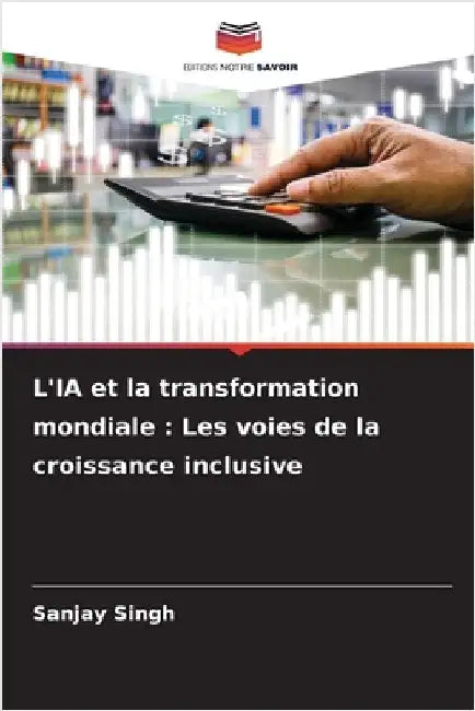 L'IA et la transformation mondiale: Les voies de la croissance inclusive by Sanjay Singh