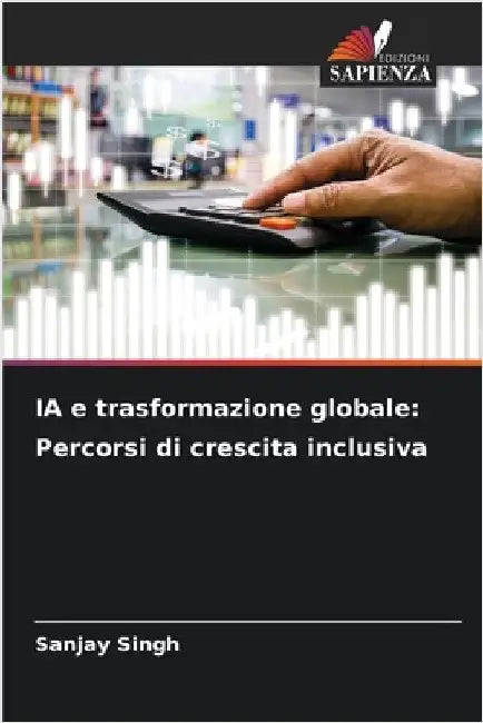 IA e trasformazione globale: Percorsi di crescita inclusiva by Sanjay Singh