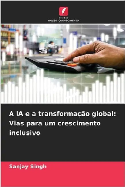 A IA e a transformação global: Vias para um crescimento inclusivo by Singh, Sanjay