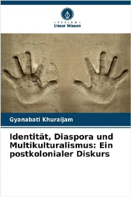 Identität, Diaspora und Multikulturalismus: Ein postkolonialer Diskurs by Gyanabati Khuraijam