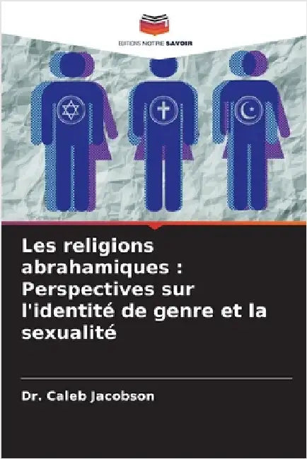 Les religions abrahamiques: Perspectives sur l'identité de genre et la sexualité by Jacobson, Caleb