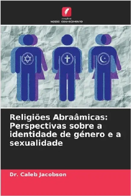 Religiões Abraâmicas: Perspectivas sobre a identidade de género e a sexualidade by Caleb Jacobson