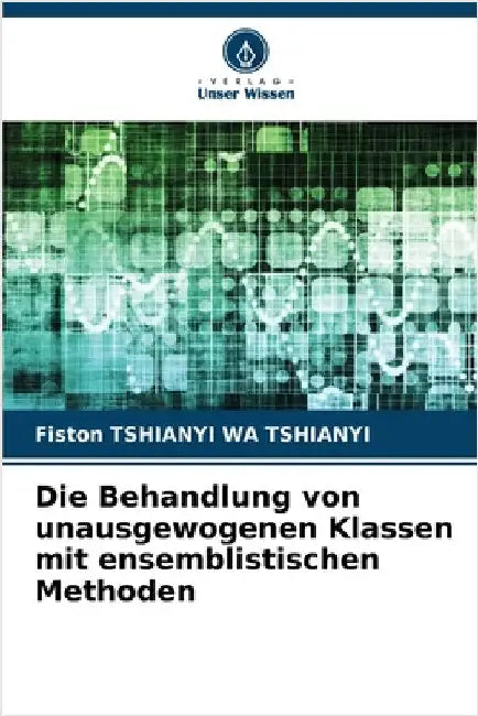 Die Behandlung von unausgewogenen Klassen mit ensemblistischen Methoden by Fiston Tshianyi Wa Tshianyi