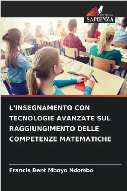 L'Insegnamento Con Tecnologie Avanzate Sul Raggiungimento Delle Competenze Matematiche by Mboyo Ndombo, Francis Bent