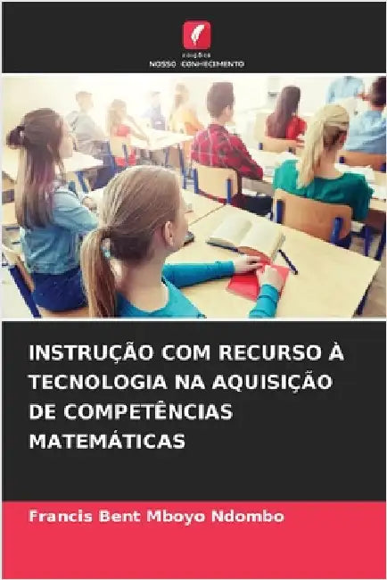 Instrução Com Recurso À Tecnologia Na Aquisição de Competências Matemáticas by Francis Bent Mboyo Ndombo