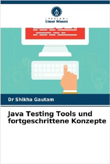 Java Testing Tools und fortgeschrittene Konzepte by Shikha Gautam
