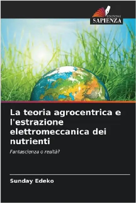 La teoria agrocentrica e l'estrazione elettromeccanica dei nutrienti by Sunday Edeko