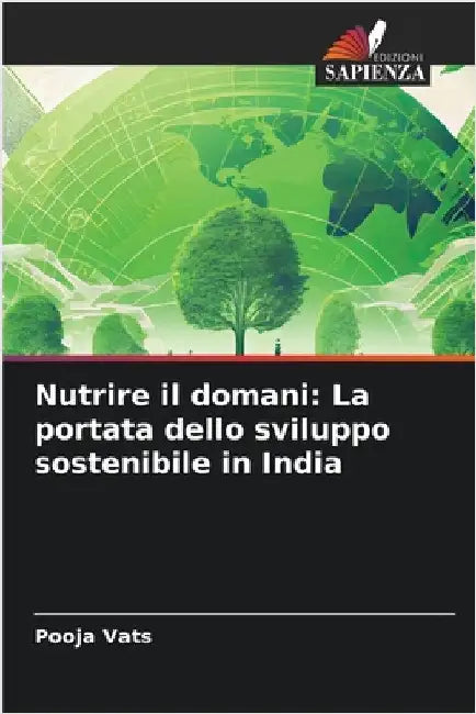 Nutrire il domani: La portata dello sviluppo sostenibile in India by Vats, Pooja