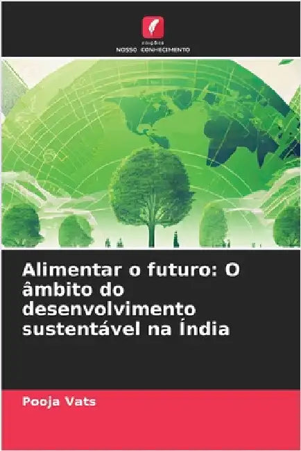 Alimentar o futuro: O âmbito do desenvolvimento sustentável na Índia by Pooja Vats