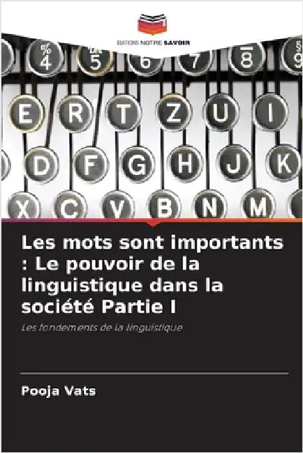 Les mots sont importants: Le pouvoir de la linguistique dans la société Partie I by Pooja Vats
