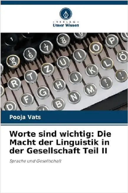 Worte sind wichtig: Die Macht der Linguistik in der Gesellschaft Teil II by Vats, Pooja